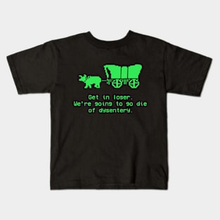 GET IN LOSER WE'RE GOING TO DIE OF DYSENTERY GREEN Kids T-Shirt